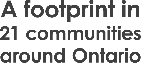 A footprint in 21 communities around Ontario